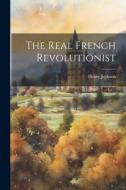 The Real French Revolutionist di Henry Jephson edito da LEGARE STREET PR
