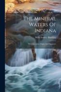 The Mineral Waters Of Indiana: Their Location, Origin And Character di Willis Stanley Blatchley edito da LEGARE STREET PR