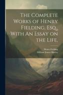 The Complete Works of Henry Fielding, Esq., With An Essay on the Life, di William Ernest Henley, Henry Fielding edito da LEGARE STREET PR