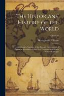 The Historians' History of the World; a Comprehensive Narrative of the Rise and Development of Nations as Recorded by Over two Thousand of the Great W di Henry Smith Williams edito da LEGARE STREET PR