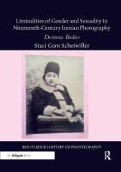 Liminalities Of Gender And Sexuality In Nineteenth-Century Iranian Photography di Staci Gem Scheiwiller edito da Taylor & Francis Ltd