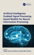 Artificial Intelligence Enabled Signal Processing Based Models For Neural Information Processing edito da Taylor & Francis Ltd