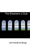 The Dreamers A Club di John Kendrick Bangs edito da Bibliolife