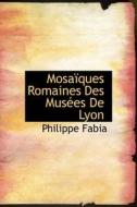 Mosa Ques Romaines Des Mus Es De Lyon di Philippe Fabia edito da Bibliolife