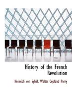 History Of The French Revolution di Heinrich Von Sybel, Walter Copland Perry edito da Bibliolife