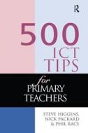 500 Ict Tips For Primary Teachers di Steve Higgins, Nick Packard, Phil Race edito da Taylor & Francis Ltd