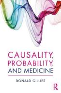 Causality, Probability, and Medicine di Donald (University College London Gillies edito da Taylor & Francis Ltd