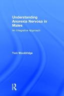 Understanding Anorexia Nervosa in Males di Tom (Golden Gate University) Wooldridge edito da Taylor & Francis Ltd
