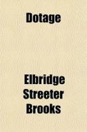 Dotage di Elbridge Streeter Brooks edito da Rarebooksclub.com