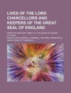 Lives Of The Lord Chancellors And Keepers Of The Great Seal Of England (volume 5); From The Earliest Times Till The Reign Of Queen Victoria di Baron John Campbell Campbell edito da General Books Llc