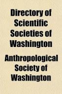 Directory Of Scientific Societies Of Washington di Anthropological Society of Washington edito da General Books Llc