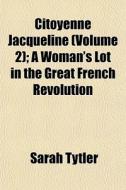 Citoyenne Jacqueline Volume 2 ; A Woman di Sarah Tytler edito da General Books