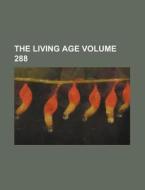 The Living Age Volume 288 di Anonymous edito da Rarebooksclub.com