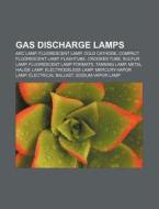 Gas Discharge Lamps: Arc Lamp, Fluoresce di Books Llc edito da Books LLC, Wiki Series