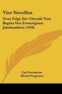 Vier Novellen: Neue Folge Der Chronik Vom Beginn Des Zwanzigsten Jahrhunderts (1918) di Carl Sternheim, Michel Fingesten edito da Kessinger Publishing
