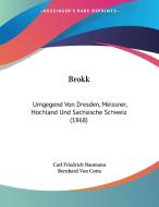 Brokk: Umgegend Von Dresden, Meissner, Hochland Und Sachsische Schweiz (1868) di Carl Friedrich Naumann edito da Kessinger Publishing