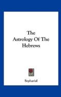 The Astrology of the Hebrews di Sepharial edito da Kessinger Publishing