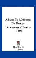 Album de L'Histoire de France: Personnages Illustres (1886) di Henri Martin, E. Figurey, D. LaCroix edito da Kessinger Publishing