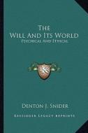 The Will and Its World: Psychical and Ethical di Denton J. Snider edito da Kessinger Publishing
