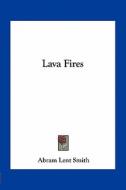 Lava Fires di Abram Lent Smith edito da Kessinger Publishing