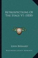 Retrospections of the Stage V1 (1830) di John Bernard edito da Kessinger Publishing