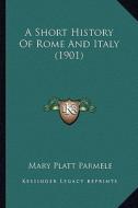 A Short History of Rome and Italy (1901) di Mary Platt Parmele edito da Kessinger Publishing
