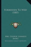 Forbidden to Wed (1885) di Mrs George Linnaeus Banks edito da Kessinger Publishing