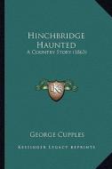 Hinchbridge Haunted: A Country Story (1863) di George Cupples edito da Kessinger Publishing