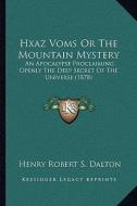 Hxaz Voms or the Mountain Mystery: An Apocalypse Proclaiming Openly the Deep Secret of the Universe (1878) di Henry Robert S. Dalton edito da Kessinger Publishing