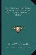 Hierolexicon Linguarum Orientalium, Hebraicae, Chaldicae, Et Syriacae (1759) di Ignaz Weitenauer edito da Kessinger Publishing