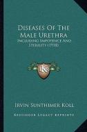 Diseases of the Male Urethra: Including Impotence and Sterility (1918) di Irvin Sunthimer Koll edito da Kessinger Publishing