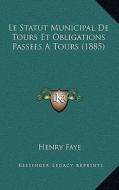 Le Statut Municipal de Tours Et Obligations Passees a Tours (1885) di Henry Faye edito da Kessinger Publishing