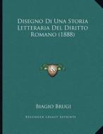Disegno Di Una Storia Letteraria del Diritto Romano (1888) di Biagio Brugi edito da Kessinger Publishing