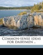 Common-sense Ideas For Dairymen .. di George Henry Blake edito da Nabu Press