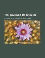 The Cabinet Of Momus; A Choice Selection Of Humorous Poems di United States Congress Senate, Anonymous edito da Rarebooksclub.com