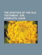 The Sceptics Of The Old Testament, Job, Koheleth, Agur di United States Congress Senate, Anonymous edito da Rarebooksclub.com