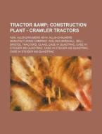 Tractor & Construction Plant - Crawler Tractors: Adn, Allis-Chalmers Hd14, Allis-Chalmers Manufacturing Company, Aveling Marshall, Bell, Bristol Tract di Source Wikia edito da Books LLC, Wiki Series