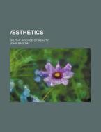 Aesthetics; Or, the Science of Beauty di John Bascom edito da Rarebooksclub.com