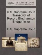 U.s. Supreme Court Transcript Of Record Binghamton Bridge, In Re edito da Gale, U.s. Supreme Court Records