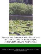 Religious Symbols and Meaning in Christianity, Buddhism, Hinduism, Islam, and More di Mariana Georgacarakos edito da WEBSTER S DIGITAL SERV S