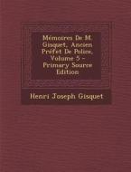 Memoires de M. Gisquet, Ancien Prefet de Police, Volume 5 di Henri Joseph Gisquet edito da Nabu Press