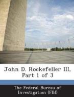John D. Rockefeller Iii, Part 1 Of 3 edito da Bibliogov