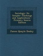 Sociology: Its Simpler Teachings and Applications di James Quayle Dealey edito da Nabu Press
