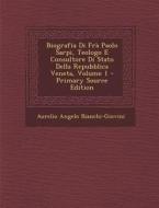 Biografia Di Fra Paolo Sarpi, Teologo E Consultore Di Stato Della Repubblica Veneta, Volume 1 di Aurelio Angelo Bianchi-Giovini edito da Nabu Press