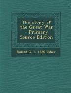 The Story of the Great War di Roland G. B. 1880 Usher edito da Nabu Press