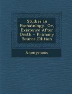 Studies in Eschatology, Or, Existence After Death di Anonymous edito da Nabu Press