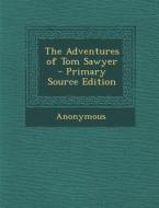 The Adventures of Tom Sawyer - Primary Source Edition di Anonymous edito da Nabu Press