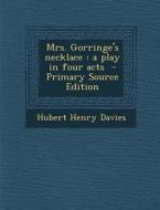 Mrs. Gorringe's Necklace: A Play in Four Acts - Primary Source Edition di Hubert Henry Davies edito da Nabu Press