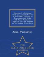 Mercies Of A Covenant God, An Account Of Some Of The Lord's Dealings In Providence And Grace With John Warburton. Together With An Account Of The Auth di John Warburton edito da War College Series