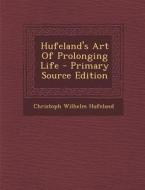 Hufeland's Art of Prolonging Life - Primary Source Edition di Christoph Wilhelm Hufeland edito da Nabu Press